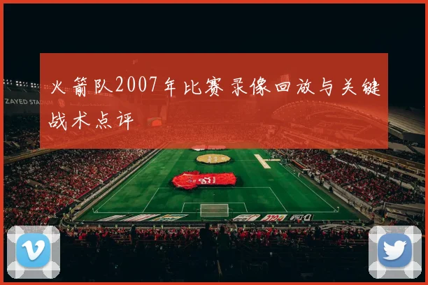 火箭队2007年比赛录像回放与关键战术点评