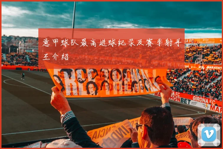 意甲球队最高进球纪录及赛季射手王介绍